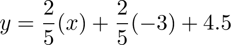 y = dfrac{2}{5}(x) + dfrac{2}{5}(-3) + 4.5